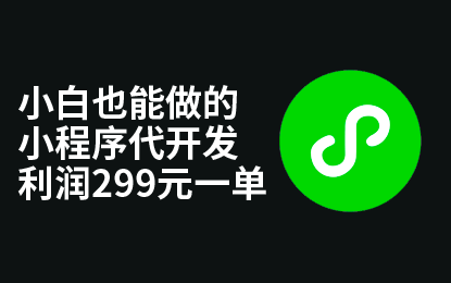 利润299一单,每天收入4-5位数的小程序代开发,任何人都可以做的副业